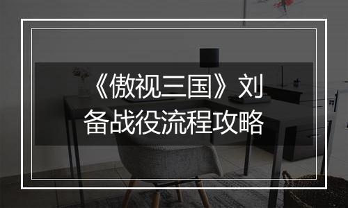 《傲视三国》刘备战役流程攻略