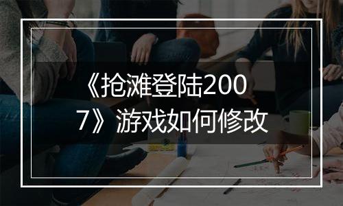 《抢滩登陆2007》游戏如何修改