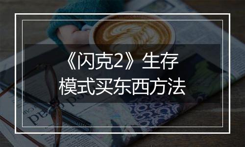 《闪克2》生存模式买东西方法