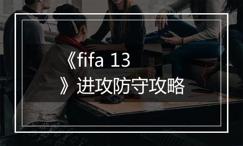 《fifa 13》进攻防守攻略