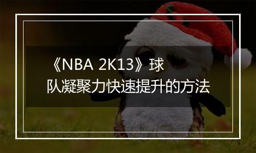 《NBA 2K13》球队凝聚力快速提升的方法
