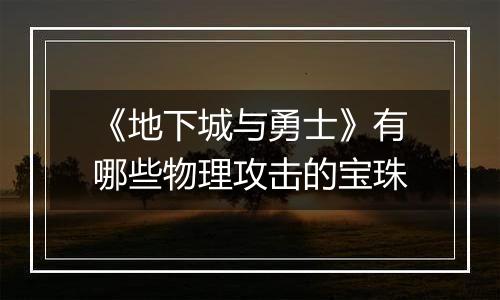《地下城与勇士》有哪些物理攻击的宝珠