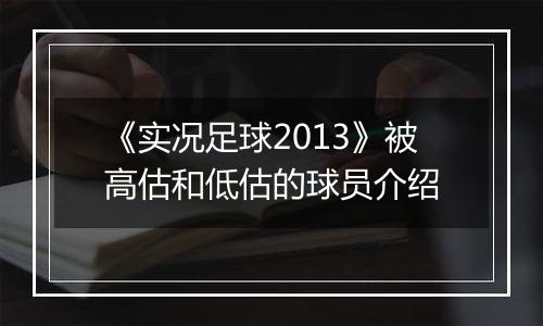 《实况足球2013》被高估和低估的球员介绍