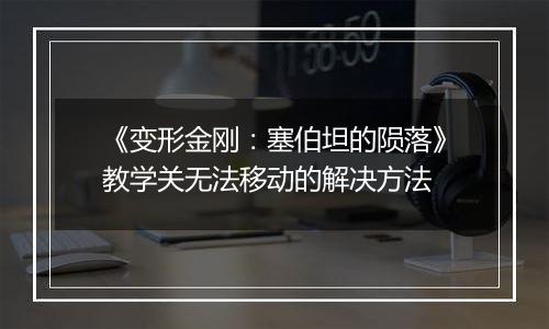 《变形金刚：塞伯坦的陨落》教学关无法移动的解决方法
