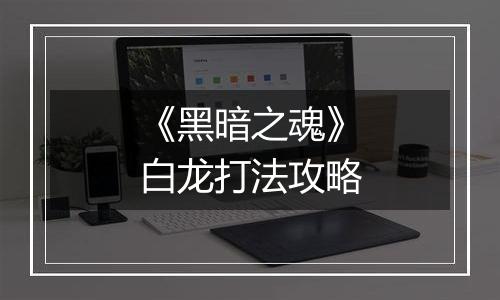 《黑暗之魂》白龙打法攻略