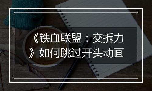 《铁血联盟：交拆力》如何跳过开头动画