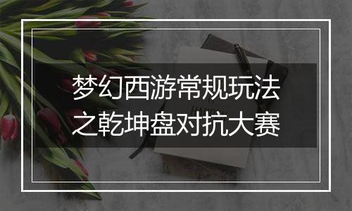 梦幻西游常规玩法之乾坤盘对抗大赛