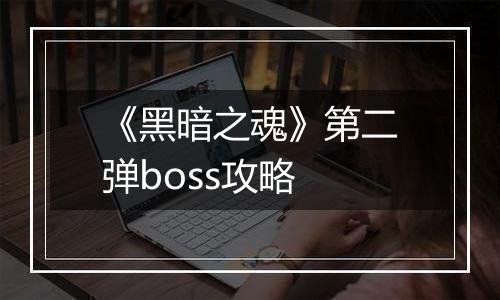 《黑暗之魂》第二弹boss攻略