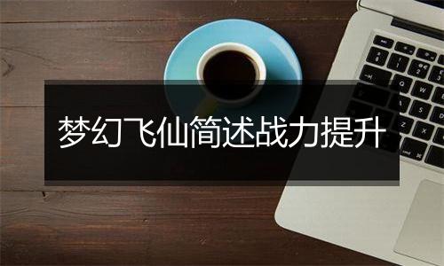 梦幻飞仙简述战力提升