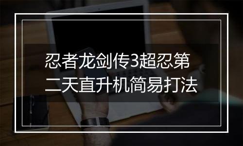 忍者龙剑传3超忍第二天直升机简易打法