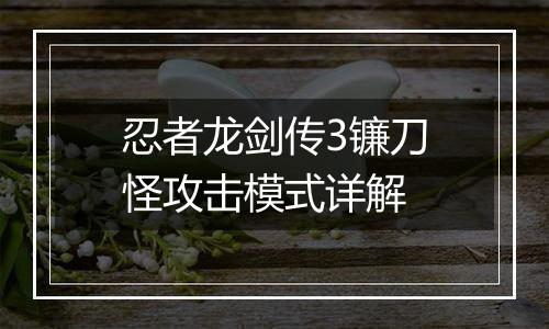 忍者龙剑传3镰刀怪攻击模式详解