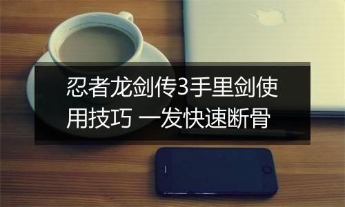 忍者龙剑传3手里剑使用技巧 一发快速断骨