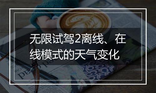 无限试驾2离线、在线模式的天气变化