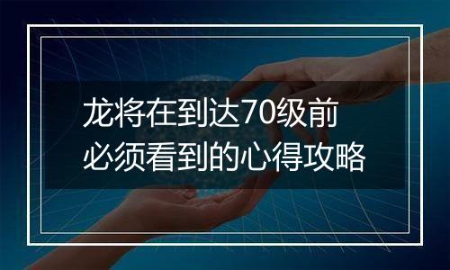 龙将在到达70级前必须看到的心得攻略