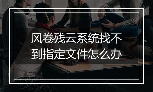 风卷残云系统找不到指定文件怎么办