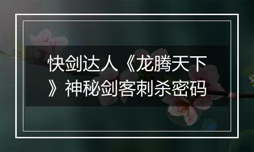 快剑达人《龙腾天下》神秘剑客刺杀密码
