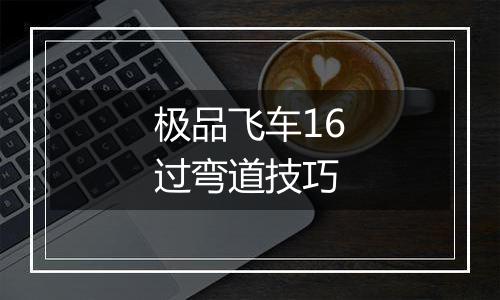 极品飞车16过弯道技巧