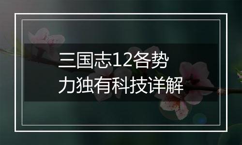 三国志12各势力独有科技详解