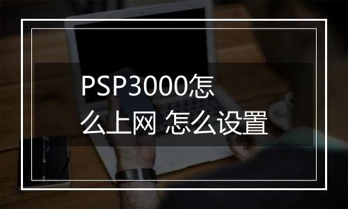 PSP3000怎么上网 怎么设置
