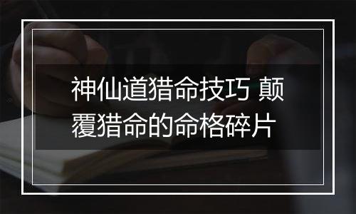 神仙道猎命技巧 颠覆猎命的命格碎片
