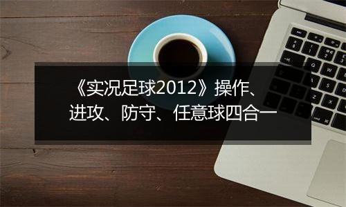 《实况足球2012》操作、进攻、防守、任意球四合一