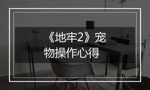 《地牢2》宠物操作心得