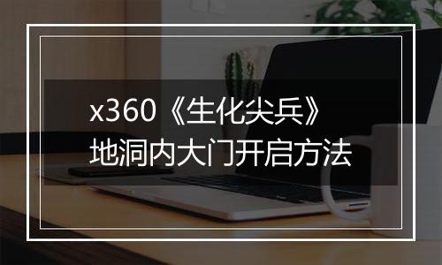 x360《生化尖兵》地洞内大门开启方法
