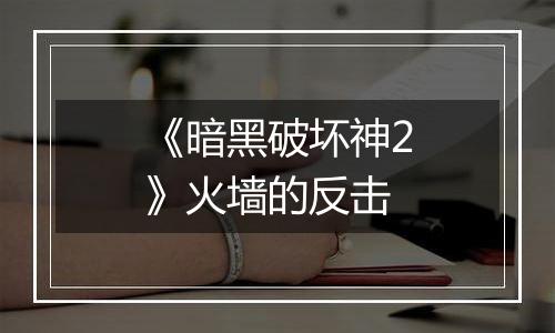 《暗黑破坏神2》火墙的反击