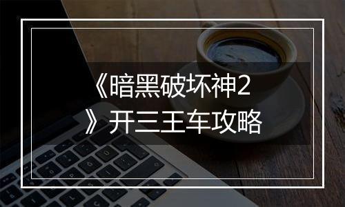 《暗黑破坏神2》开三王车攻略