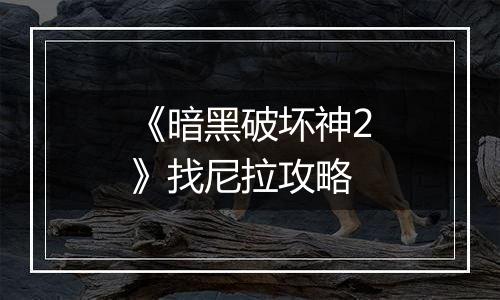 《暗黑破坏神2》找尼拉攻略