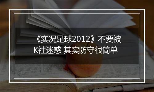 《实况足球2012》不要被K社迷惑 其实防守很简单