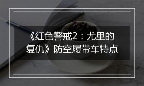 《红色警戒2：尤里的复仇》防空履带车特点