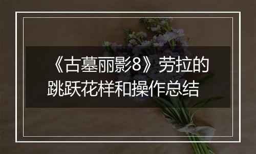 《古墓丽影8》劳拉的跳跃花样和操作总结