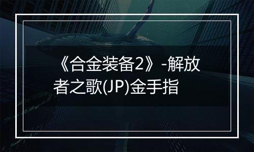 《合金装备2》-解放者之歌(JP)金手指