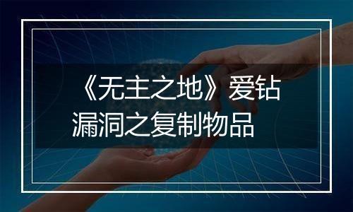 《无主之地》爱钻漏洞之复制物品