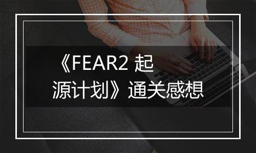 《FEAR2 起源计划》通关感想