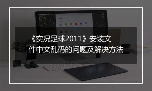 《实况足球2011》安装文件中文乱码的问题及解决方法