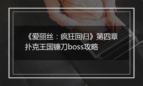 《爱丽丝：疯狂回归》第四章扑克王国镰刀boss攻略