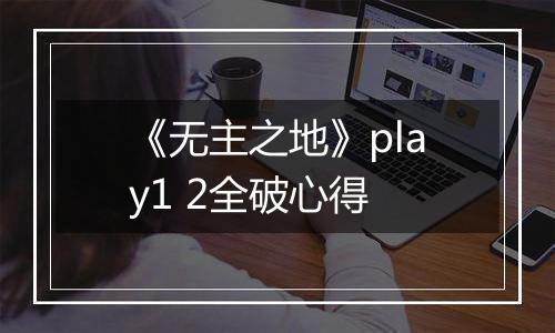 《无主之地》play1 2全破心得