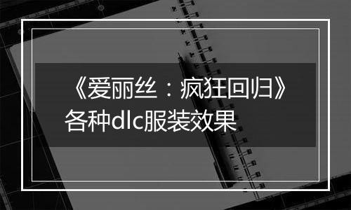 《爱丽丝：疯狂回归》各种dlc服装效果