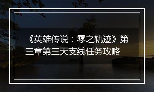 《英雄传说：零之轨迹》第三章第三天支线任务攻略