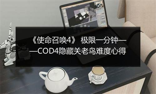 《使命召唤4》 极限一分钟——COD4隐藏关老鸟难度心得