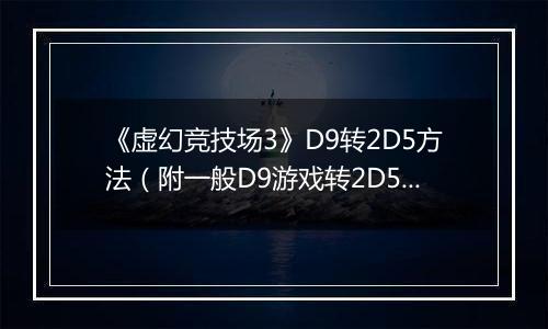 《虚幻竞技场3》D9转2D5方法（附一般D9游戏转2D5方法）
