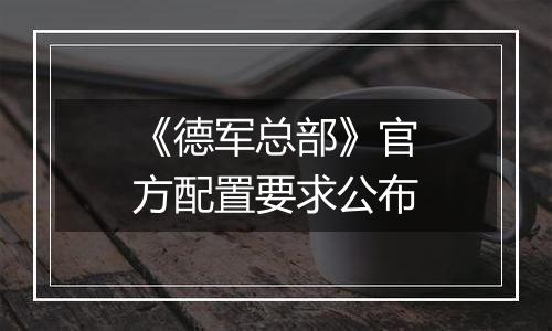 《德军总部》官方配置要求公布
