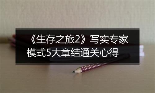 《生存之旅2》写实专家模式5大章结通关心得