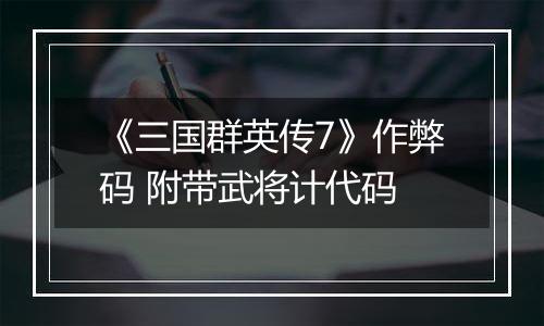《三国群英传7》作弊码 附带武将计代码