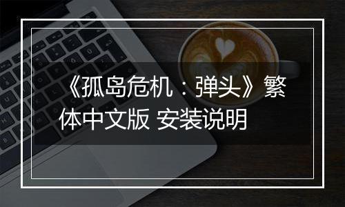 《孤岛危机：弹头》繁体中文版 安装说明