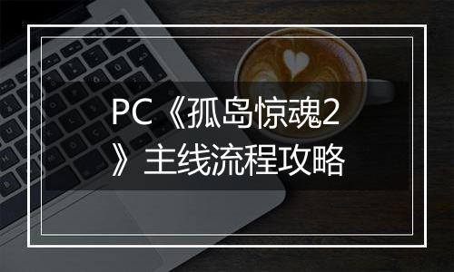 PC《孤岛惊魂2》主线流程攻略