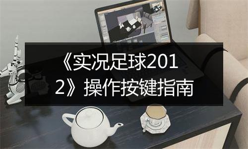 《实况足球2012》操作按键指南