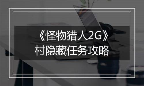 《怪物猎人2G》村隐藏任务攻略